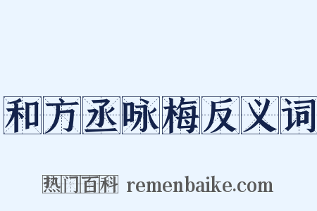 和方丞咏梅反义词是什么意思的图片